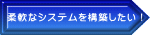 柔軟なシステムを構築したい！